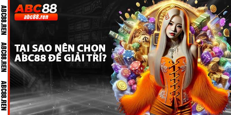 Tại Sao Chọn ABC88 là nền tảng giải trí?
