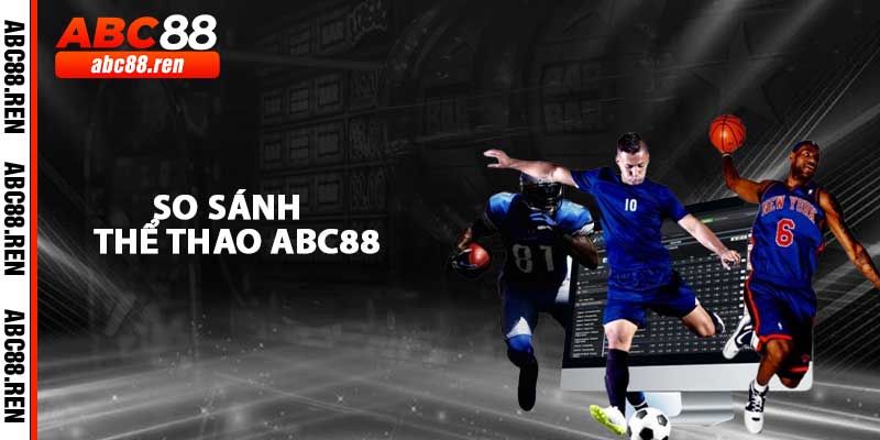So Sánh Thể Thao ABC88 Với Các Nền Tảng Khác