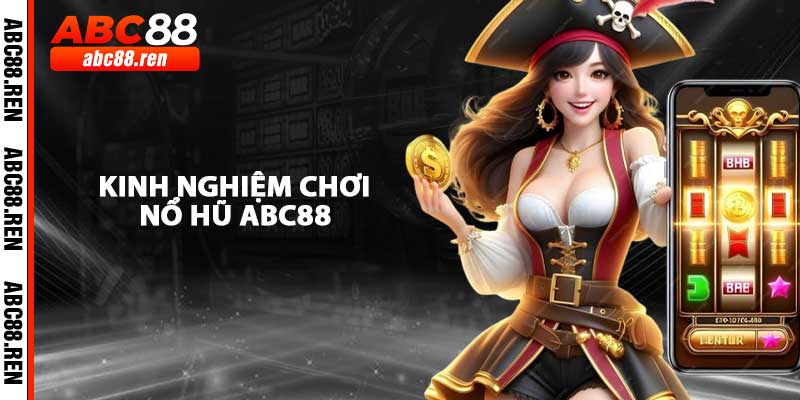 Kinh Nghiệm Chơi Nổ Hũ ABC88