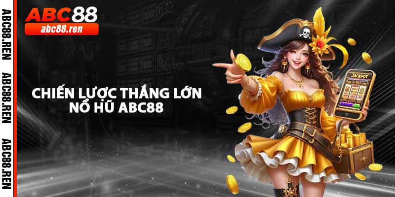 Chiến Lược Thắng Lớn Cho Nổ Hũ ABC88
