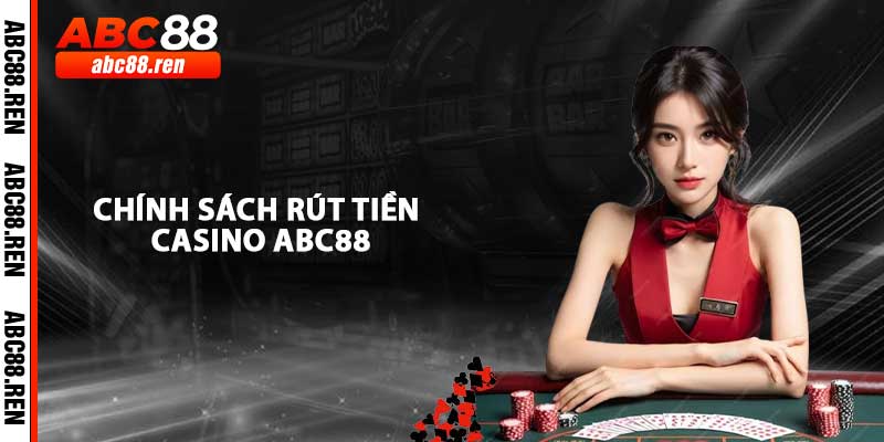 Chính Sách Rút Tiền Casino ABC88