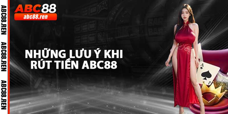 Những Lưu Ý Khi Rút Tiền ABC88