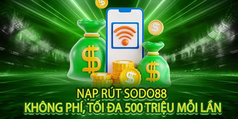 Nạp Rút Sodo88 Không Phí, Tối Đa 500 Triệu Mỗi Lần