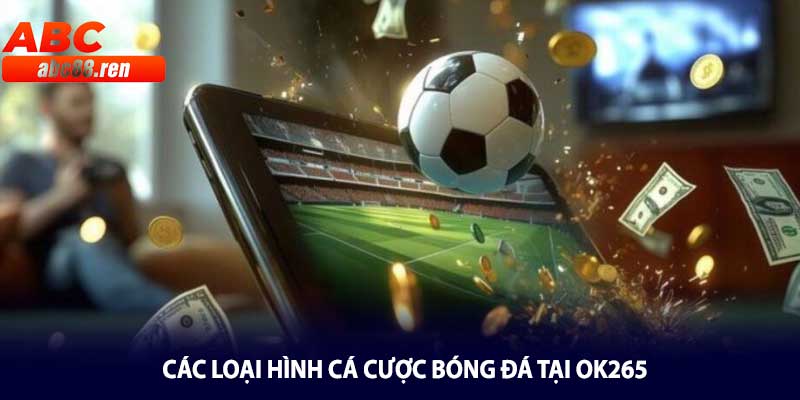 Các loại hình cá cược bóng đá tại OK265