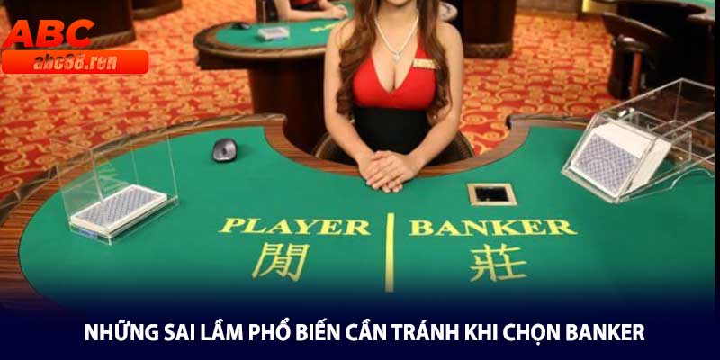 Những sai lầm phổ biến cần tránh khi chọn Banker